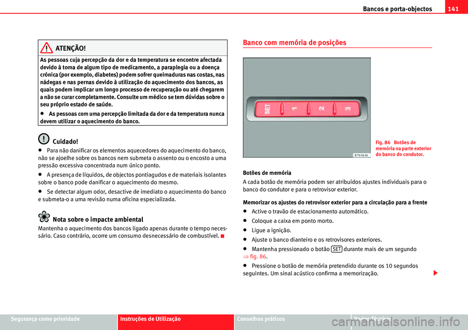 Seat Alhambra 2010  Manual do proprietário (in Portuguese)  Bancos e porta-objectos141
Segurança como prioridadeInstruções de UtilizaçãoConselhos práticosDados Técnicos
ATENÇÃO!
As pessoas cuja percepção da dor e da temperatura se encontre afectada 
