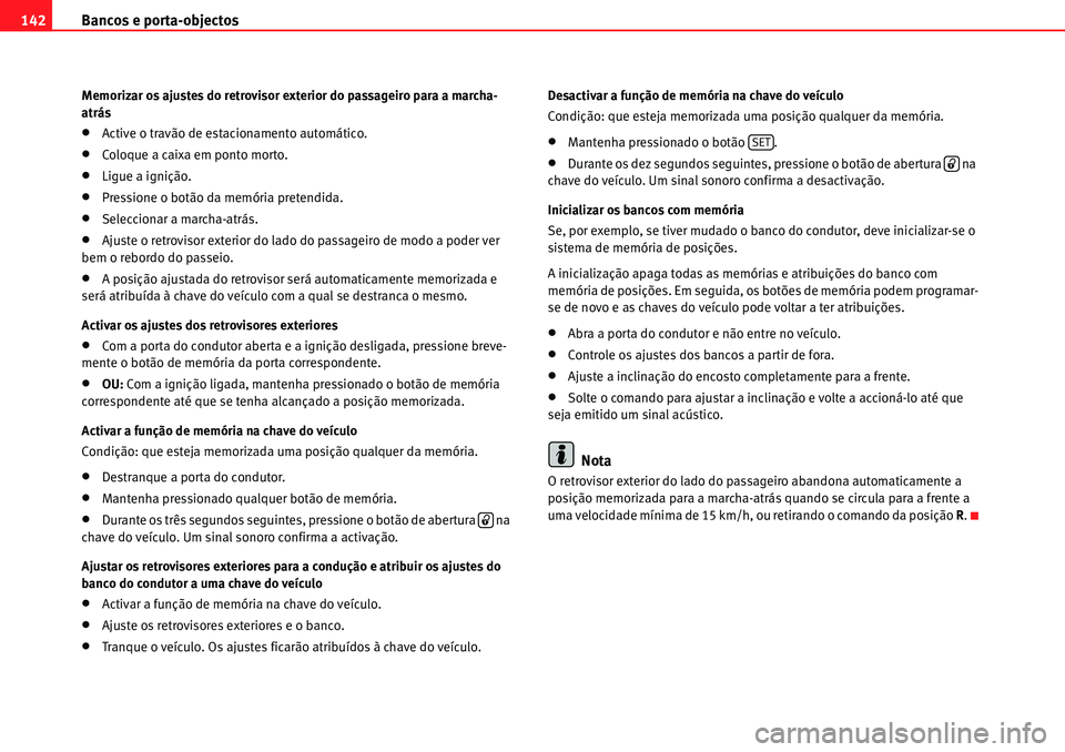 Seat Alhambra 2010  Manual do proprietário (in Portuguese)  Bancos e porta-objectos 142
Memorizar os ajustes do retrovisor exterior do passageiro para a marcha-
atrás
�xActive o travão de estacionamento automático.
�xColoque a caixa em ponto morto.
�xLigue 