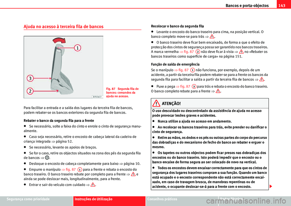 Seat Alhambra 2010  Manual do proprietário (in Portuguese)  Bancos e porta-objectos143
Segurança como prioridadeInstruções de UtilizaçãoConselhos práticosDados Técnicos
Ajuda no acesso à terceira fila de bancos
Para facilitar a entrada e a saída dos l