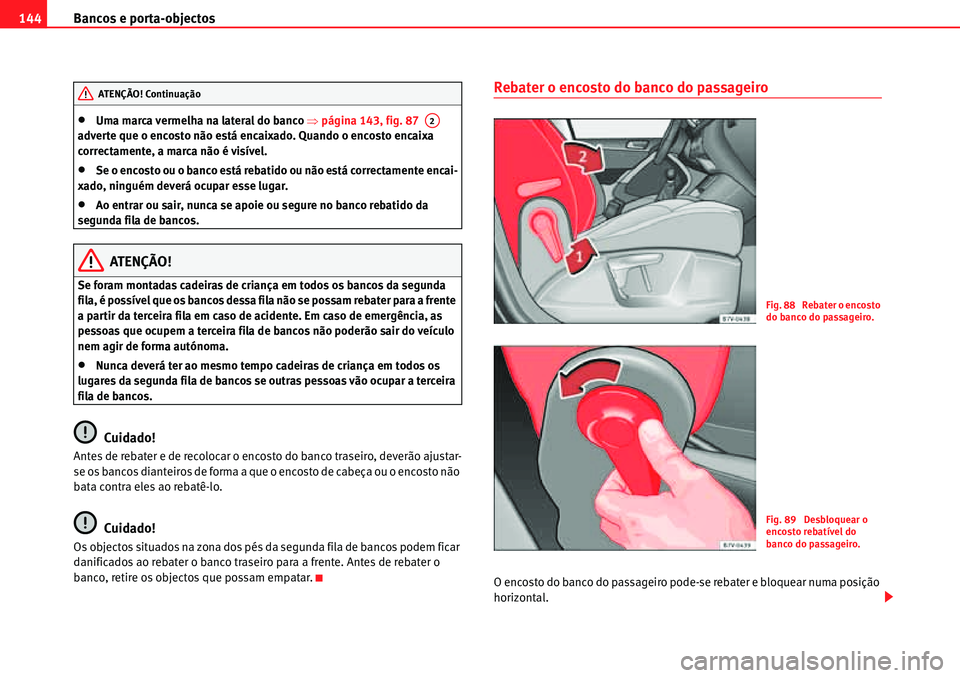Seat Alhambra 2010  Manual do proprietário (in Portuguese)  Bancos e porta-objectos 144
�xUma marca vermelha na lateral do banco �Ÿpágina 143, fig. 87   
adverte que o encosto não está encaixado. Quando o encosto encaixa 
correctamente, a marca não é vis