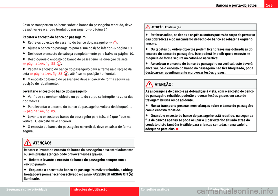 Seat Alhambra 2010  Manual do proprietário (in Portuguese)  Bancos e porta-objectos145
Segurança como prioridadeInstruções de UtilizaçãoConselhos práticosDados Técnicos Caso se transportem objectos sobre o banco do passageiro rebatido, deve 
desactivar-