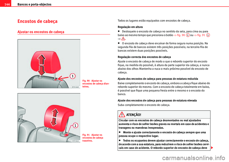 Seat Alhambra 2010  Manual do proprietário (in Portuguese)  Bancos e porta-objectos 146
Encostos de cabeça
Ajustar os encostos de cabeça
Todos os lugares estão equipados com encostos de cabeça.
Regulação em altura
�xDesloqueie o encosto de cabeça no sen