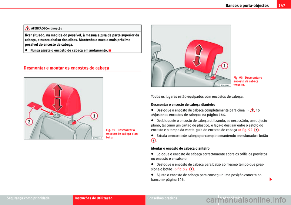 Seat Alhambra 2010  Manual do proprietário (in Portuguese)  Bancos e porta-objectos147
Segurança como prioridadeInstruções de UtilizaçãoConselhos práticosDados Técnicos ficar situado, na medida do possível, à mesma altura da parte superior da 
cabeça