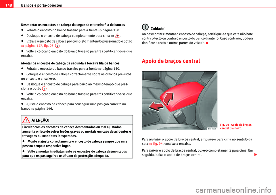 Seat Alhambra 2010  Manual do proprietário (in Portuguese)  Bancos e porta-objectos 148
Desmontar os encostos de cabeça da segunda e terceira fila de bancos
�xRebata o encosto do banco traseiro para a frente �Ÿpágina 150.
�xDesloque o encosto de cabeça com