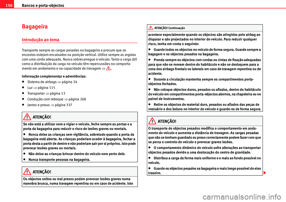 Seat Alhambra 2010 Manual do proprietário (in Portuguese) Bancos e porta-objectos 150
Bagageira
Introdução ao tema
Transporte sempre as cargas pesadas na bagageira e procure que os
encostos estejam encaixados na posição vertical. Utilize sempre as argol Seat Alhambra 2010 Manual do proprietário (in Portuguese) Bancos e porta-objectos 150
Bagageira
Introdução ao tema
Transporte sempre as cargas pesadas na bagageira e procure que os
encostos estejam encaixados na posição vertical. Utilize sempre as argol