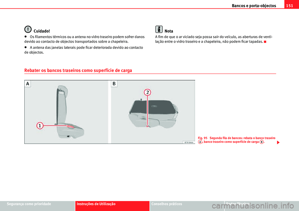 Seat Alhambra 2010  Manual do proprietário (in Portuguese)  Bancos e porta-objectos151
Segurança como prioridadeInstruções de UtilizaçãoConselhos práticosDados Técnicos
Cuidado!
�xOs filamentos térmicos ou a antena no vidro traseiro podem sofrer danos 