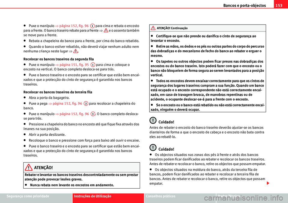 Seat Alhambra 2010  Manual do proprietário (in Portuguese)  Bancos e porta-objectos153
Segurança como prioridadeInstruções de UtilizaçãoConselhos práticosDados Técnicos
�xPuxe o manípulo �Ÿpágina 152, fig. 96   para cima e rebata o encosto 
para a fr