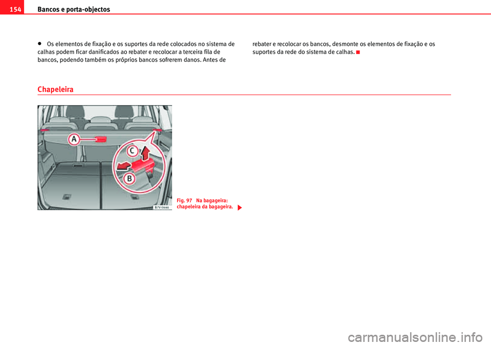 Seat Alhambra 2010  Manual do proprietário (in Portuguese)  Bancos e porta-objectos 154
�xOs elementos de fixação e os suportes da rede colocados no sistema de 
calhas podem ficar danificados ao rebater e recolocar a terceira fila de 
bancos, podendo também