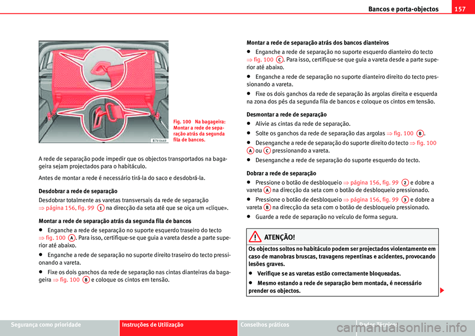 Seat Alhambra 2010  Manual do proprietário (in Portuguese)  Bancos e porta-objectos157
Segurança como prioridadeInstruções de UtilizaçãoConselhos práticosDados Técnicos A rede de separação pode impedir que os objectos transportados na baga-
geira seja