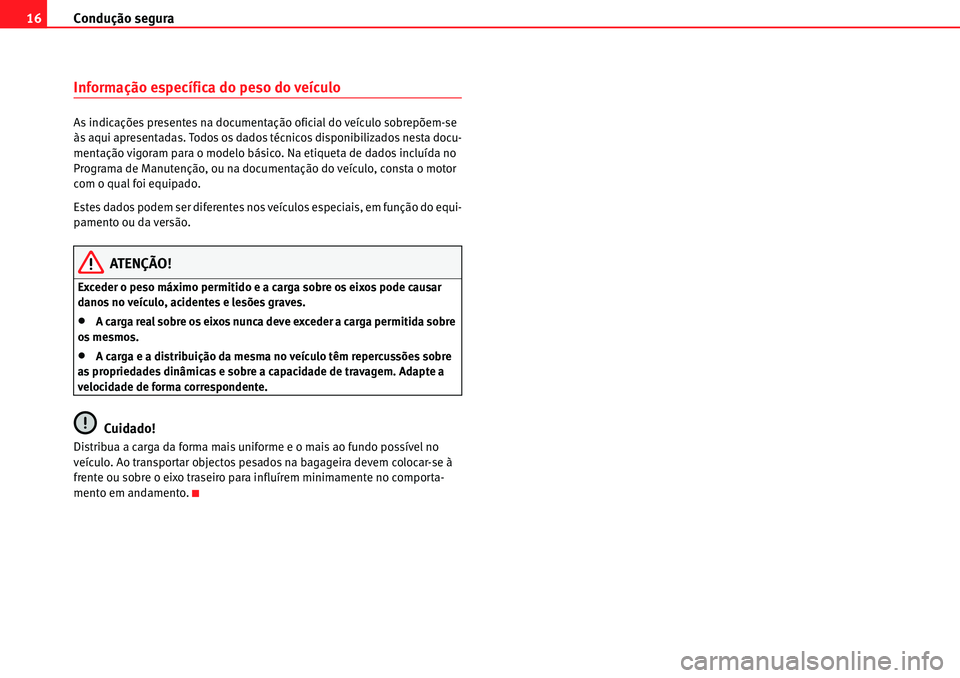 Seat Alhambra 2010  Manual do proprietário (in Portuguese)  Condução segura 16
Informação específica do peso do veículo
As indicações presentes na documentação oficial do veículo sobrepõem-se 
às aqui apresentadas. Todos os dados técnicos disponi