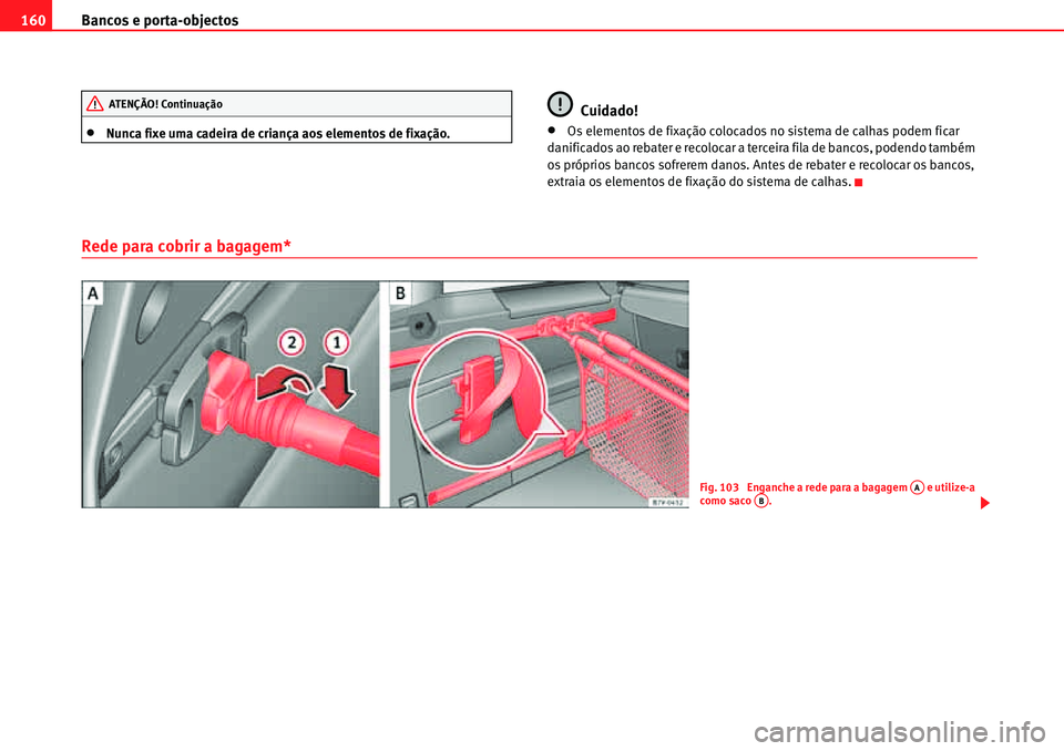 Seat Alhambra 2010  Manual do proprietário (in Portuguese)  Bancos e porta-objectos 160
�xNunca fixe uma cadeira de criança aos elementos de fixação.
Cuidado!
�xOs elementos de fixação colocados no sistema de calhas podem ficar 
danificados ao rebater e r