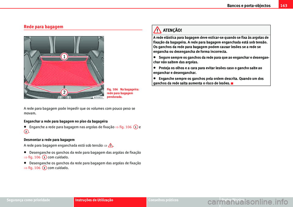 Seat Alhambra 2010  Manual do proprietário (in Portuguese)  Bancos e porta-objectos163
Segurança como prioridadeInstruções de UtilizaçãoConselhos práticosDados Técnicos
Rede para bagagem
A rede para bagagem pode impedir que os volumes com pouco peso se 