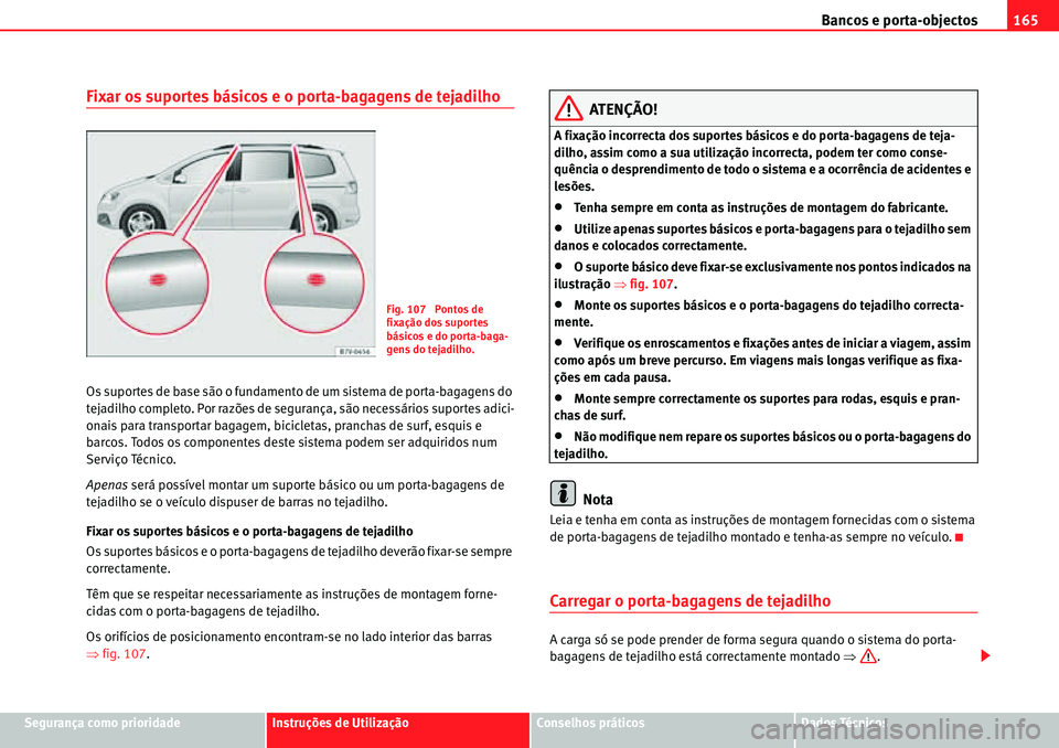 Seat Alhambra 2010  Manual do proprietário (in Portuguese)  Bancos e porta-objectos165
Segurança como prioridadeInstruções de UtilizaçãoConselhos práticosDados Técnicos
Fixar os suportes básicos e o porta-bagagens de tejadilho
Os suportes de base são 
