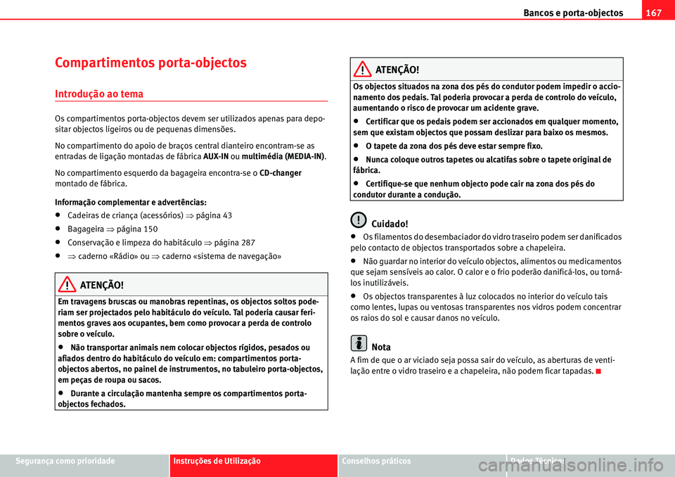 Seat Alhambra 2010  Manual do proprietário (in Portuguese)  Bancos e porta-objectos167
Segurança como prioridadeInstruções de UtilizaçãoConselhos práticosDados Técnicos
Compartimentos porta-objectos
Introdução ao tema
Os compartimentos porta-objectos 