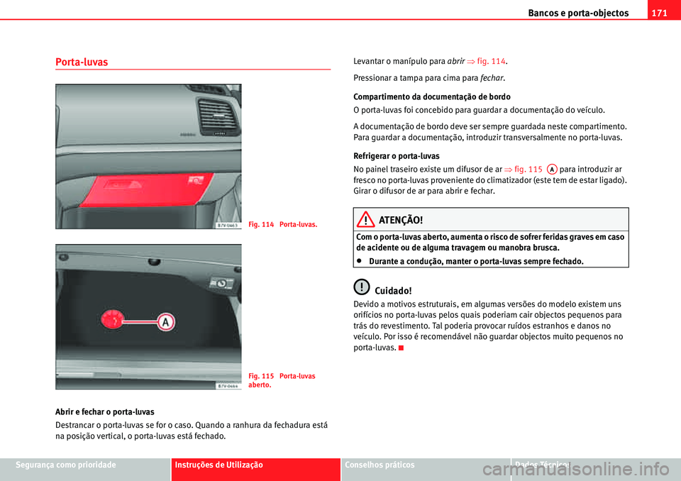 Seat Alhambra 2010  Manual do proprietário (in Portuguese)  Bancos e porta-objectos171
Segurança como prioridadeInstruções de UtilizaçãoConselhos práticosDados Técnicos
Porta-luvas
Abrir e fechar o porta-luvas
Destrancar o porta-luvas se for o caso. Qua