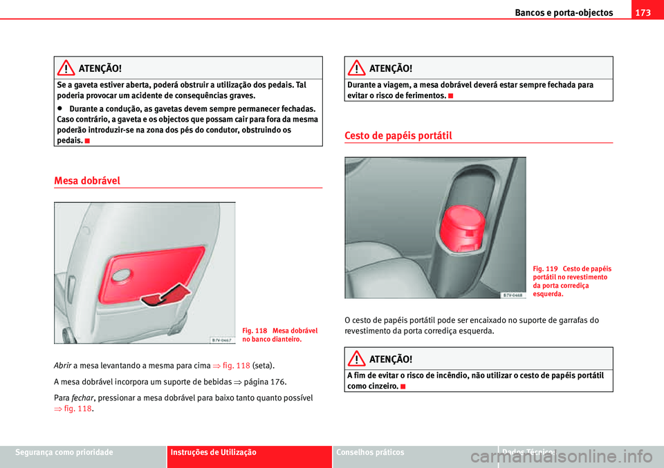 Seat Alhambra 2010  Manual do proprietário (in Portuguese)  Bancos e porta-objectos173
Segurança como prioridadeInstruções de UtilizaçãoConselhos práticosDados Técnicos
ATENÇÃO!
Se a gaveta estiver aberta, poderá obstruir a utilização dos pedais. T