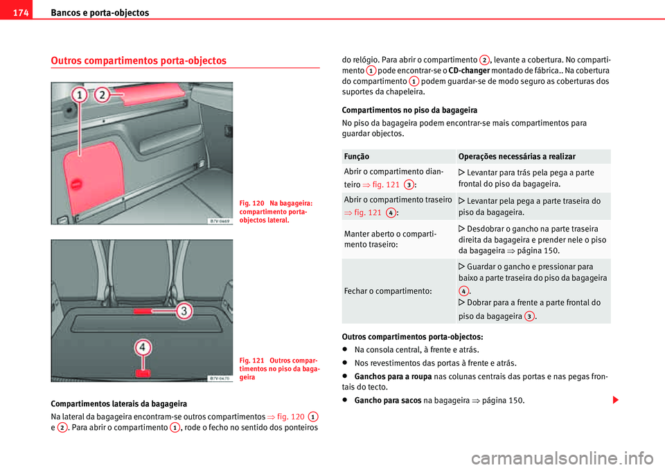 Seat Alhambra 2010  Manual do proprietário (in Portuguese)  Bancos e porta-objectos 174
Outros compartimentos porta-objectos
Compartimentos laterais da bagageira
Na lateral da bagageira encontram-se outros compartimentos �Ÿfig. 120   
e  . Para abrir o compar