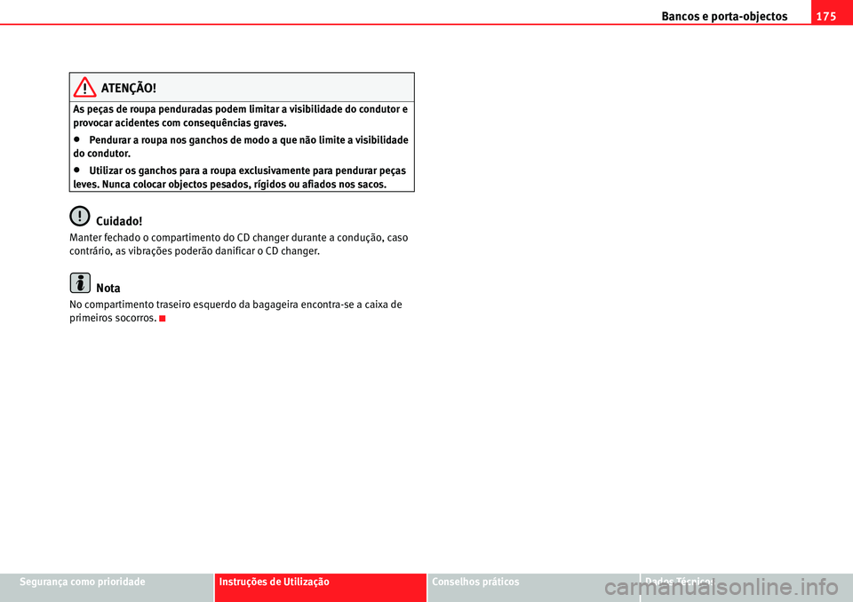 Seat Alhambra 2010  Manual do proprietário (in Portuguese)  Bancos e porta-objectos175
Segurança como prioridadeInstruções de UtilizaçãoConselhos práticosDados Técnicos
ATENÇÃO!
As peças de roupa penduradas podem limitar a visibilidade do condutor e 