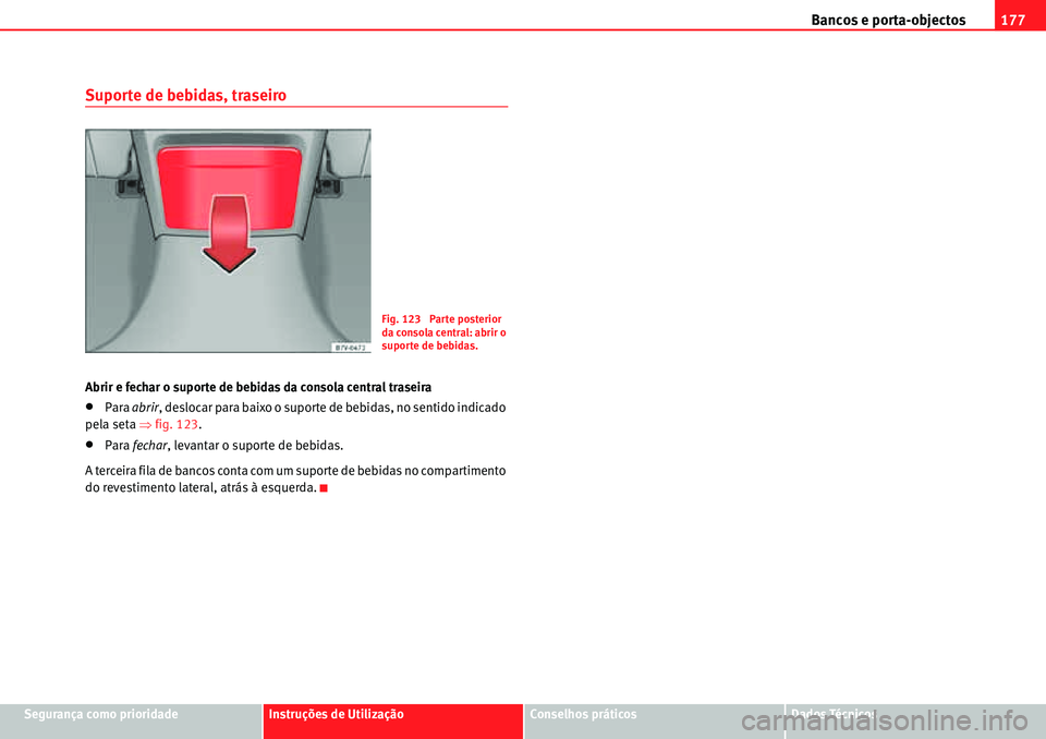 Seat Alhambra 2010  Manual do proprietário (in Portuguese)  Bancos e porta-objectos177
Segurança como prioridadeInstruções de UtilizaçãoConselhos práticosDados Técnicos
Suporte de bebidas, traseiro
Abrir e fechar o suporte de bebidas da consola central 
