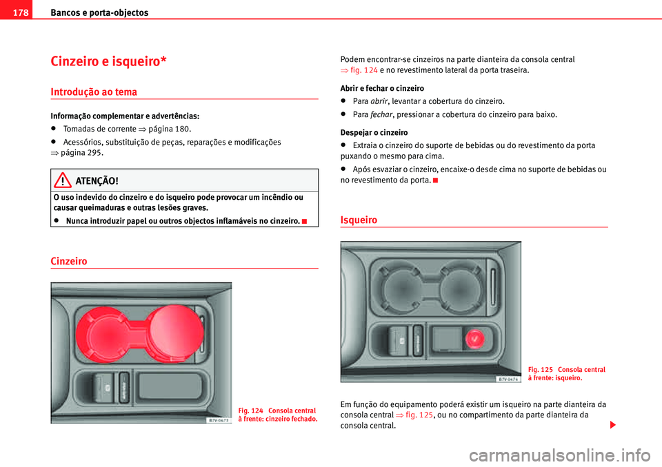 Seat Alhambra 2010  Manual do proprietário (in Portuguese)  Bancos e porta-objectos 178
Cinzeiro e isqueiro*
Introdução ao tema
Informação complementar e advertências:
�xTomadas de corrente �Ÿpágina 180.
�xAcessórios, substituição de peças, reparaç
