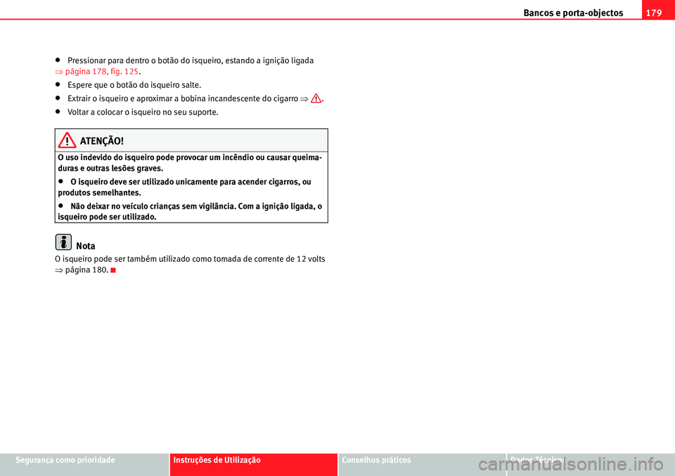Seat Alhambra 2010  Manual do proprietário (in Portuguese)  Bancos e porta-objectos179
Segurança como prioridadeInstruções de UtilizaçãoConselhos práticosDados Técnicos
�xPressionar para dentro o botão do isqueiro, estando a ignição ligada 
�Ÿpágin
