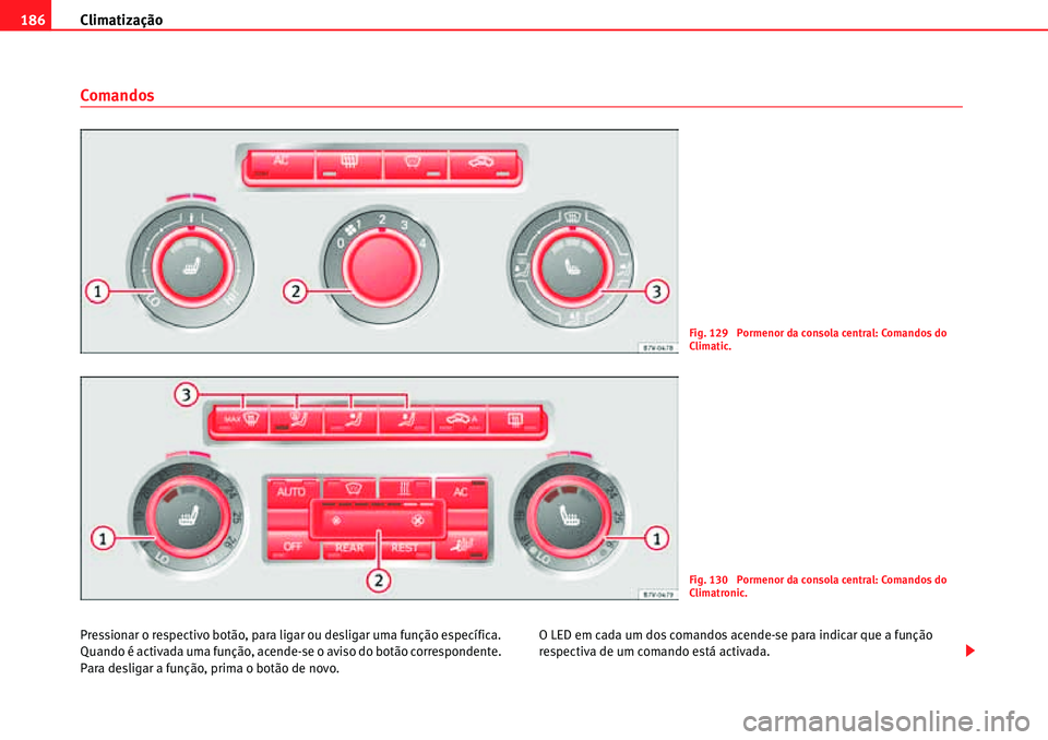 Seat Alhambra 2010 Manual do proprietário (in Portuguese) Climatização 186
Comandos
Pressionar o respectivo botão, para ligar ou desligar uma função específica.
Quando é activada uma função, acende-se o aviso do botão correspondente.
Para desliga Seat Alhambra 2010 Manual do proprietário (in Portuguese) Climatização 186
Comandos
Pressionar o respectivo botão, para ligar ou desligar uma função específica.
Quando é activada uma função, acende-se o aviso do botão correspondente.
Para desliga