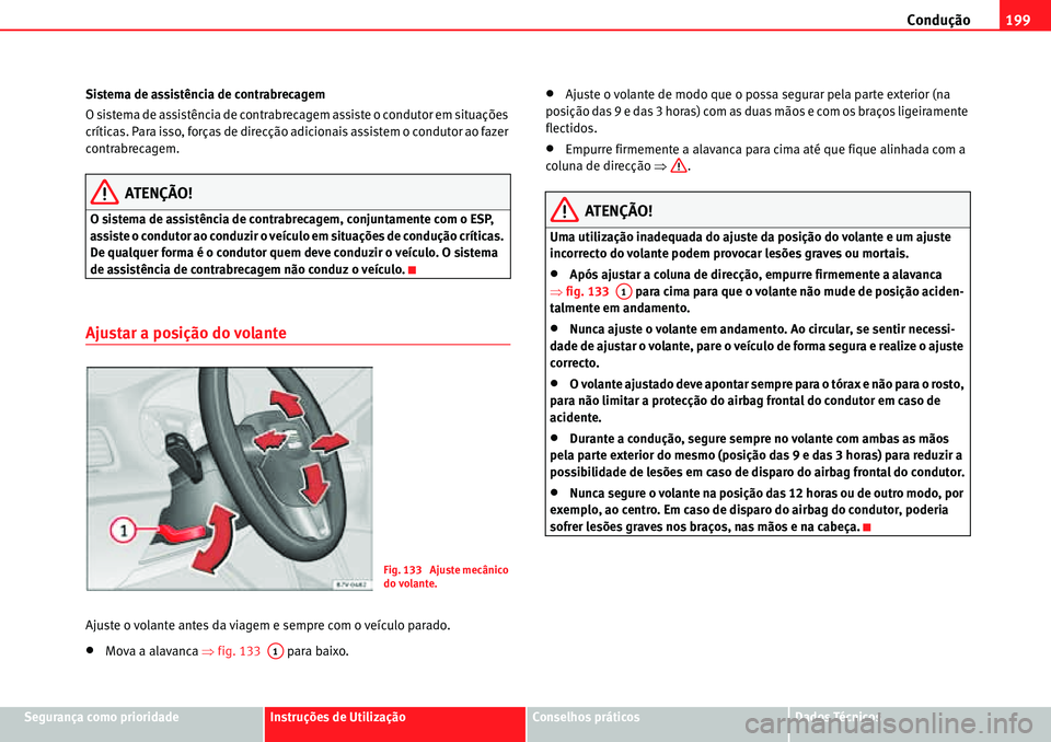 Seat Alhambra 2010  Manual do proprietário (in Portuguese)  Condução199
Segurança como prioridadeInstruções de UtilizaçãoConselhos práticosDados Técnicos Sistema de assistência de contrabrecagem
O sistema de assistência de contrabrecagem assiste o c