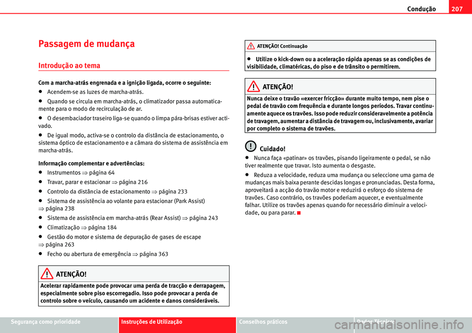 Seat Alhambra 2010  Manual do proprietário (in Portuguese)  Condução207
Segurança como prioridadeInstruções de UtilizaçãoConselhos práticosDados Técnicos
Passagem de mudança
Introdução ao tema
Com a marcha-atrás engrenada e a ignição ligada, oco
