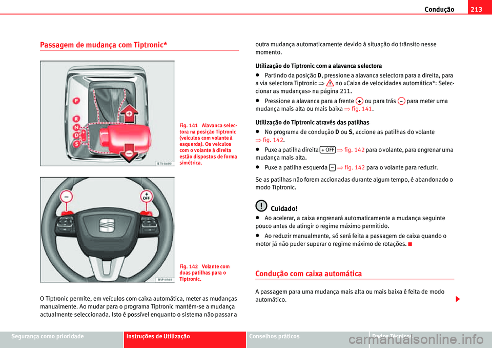 Seat Alhambra 2010  Manual do proprietário (in Portuguese)  Condução213
Segurança como prioridadeInstruções de UtilizaçãoConselhos práticosDados Técnicos
Passagem de mudança com Tiptronic*
O Tiptronic permite, em veículos com caixa automática, mete