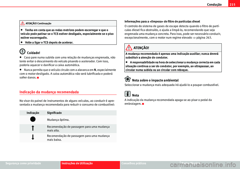 Seat Alhambra 2010  Manual do proprietário (in Portuguese)  Condução215
Segurança como prioridadeInstruções de UtilizaçãoConselhos práticosDados Técnicos
�xTenha em conta que as rodas motrizes podem escorregar e que o 
veículo pode patinar se o TCS e