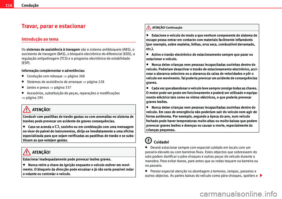 Seat Alhambra 2010  Manual do proprietário (in Portuguese)  Condução 216
Travar, parar e estacionar
Introdução ao tema
Os sistemas de assistência à travagem são o sistema antibloqueio (ABS), o 
assistente de travagem (BAS), o bloqueio electrónico do di