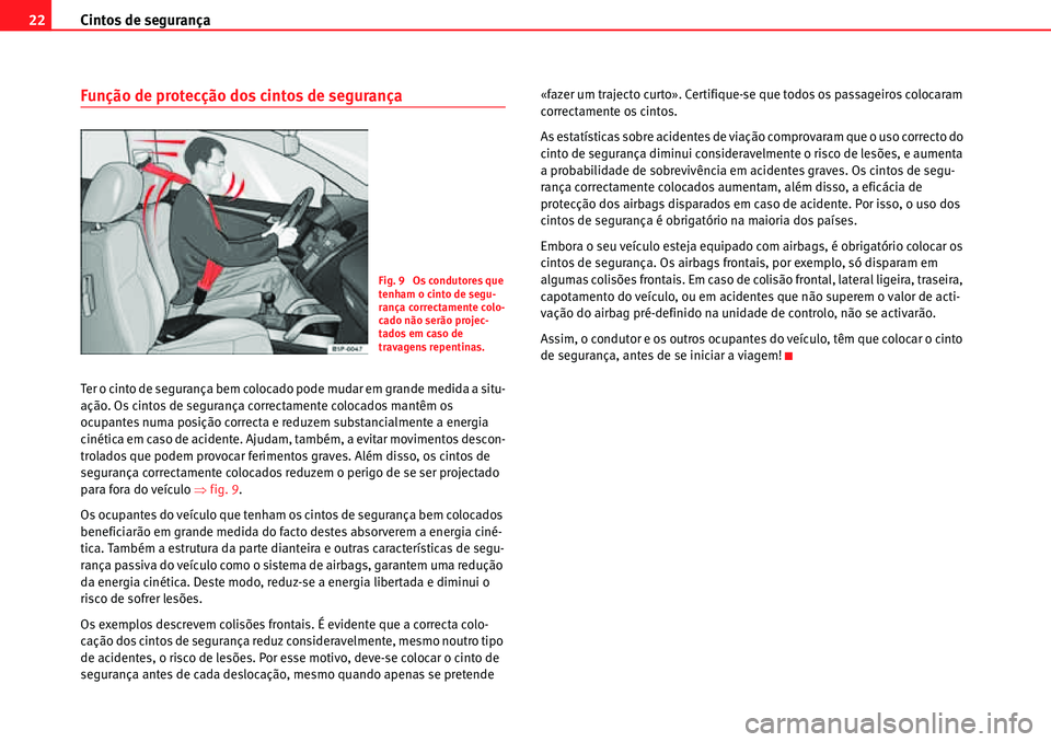 Seat Alhambra 2010 Manual do proprietário (in Portuguese) Cintos de segurança 22
Função de protecção dos cintos de segurança
Ter o cinto de segurança bem colocado pode mudar em grande medida a situ-
ação. Os cintos de segurança correctamente coloca Seat Alhambra 2010 Manual do proprietário (in Portuguese) Cintos de segurança 22
Função de protecção dos cintos de segurança
Ter o cinto de segurança bem colocado pode mudar em grande medida a situ-
ação. Os cintos de segurança correctamente coloca