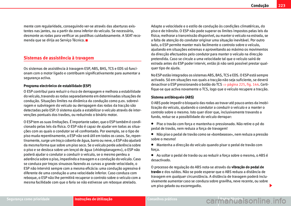 Seat Alhambra 2010  Manual do proprietário (in Portuguese)  Condução223
Segurança como prioridadeInstruções de UtilizaçãoConselhos práticosDados Técnicos mente com regularidade, conseguindo ver-se através das aberturas exis-
tentes nas jantes, ou a p