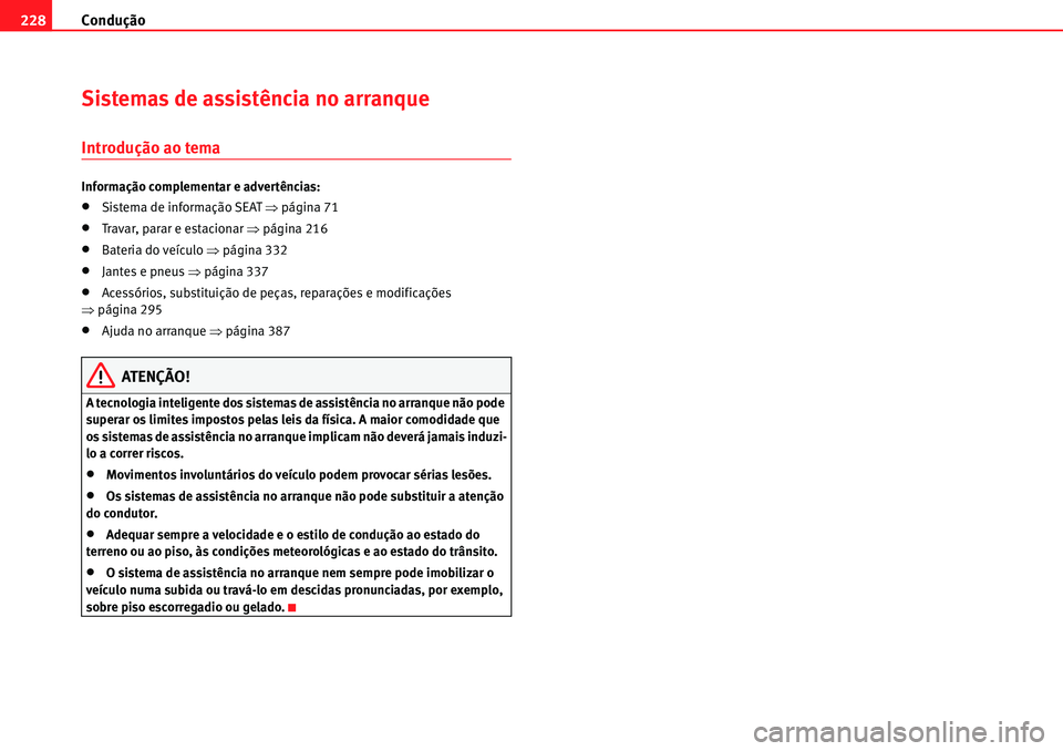 Seat Alhambra 2010  Manual do proprietário (in Portuguese)  Condução 228
Sistemas de assistência no arranque
Introdução ao tema
Informação complementar e advertências:
�xSistema de informação SEAT �Ÿpágina 71
�xTravar, parar e estacionar �Ÿpágina