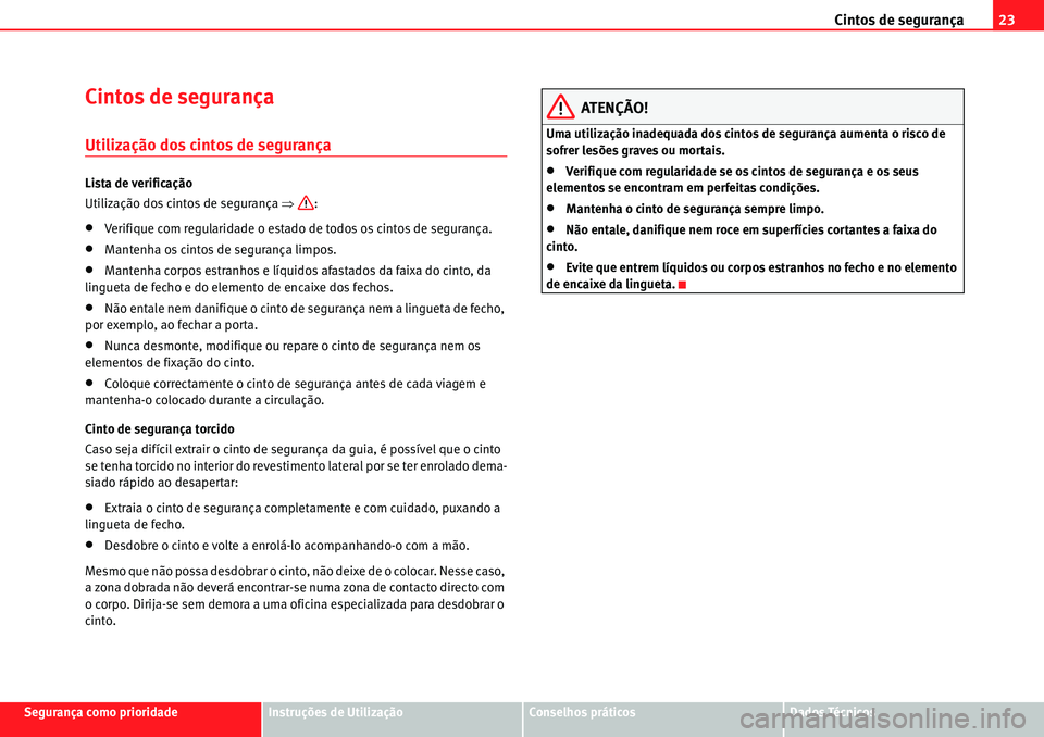Seat Alhambra 2010 Manual do proprietário (in Portuguese) Cintos de segurança23
Segurança como prioridadeInstruções de UtilizaçãoConselhos práticosDados Técnicos
Cintos de segurança
Utilização dos cintos de segurança
Lista de verificação
Utiliz Seat Alhambra 2010 Manual do proprietário (in Portuguese) Cintos de segurança23
Segurança como prioridadeInstruções de UtilizaçãoConselhos práticosDados Técnicos
Cintos de segurança
Utilização dos cintos de segurança
Lista de verificação
Utiliz