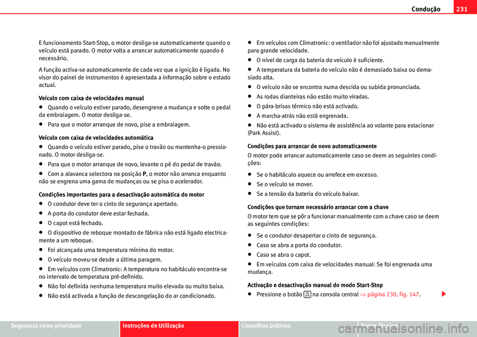 Seat Alhambra 2010  Manual do proprietário (in Portuguese)  Condução231
Segurança como prioridadeInstruções de UtilizaçãoConselhos práticosDados Técnicos E funcionamento Start-Stop, o motor desliga-se automaticamente quando o 
veículo está parado. O