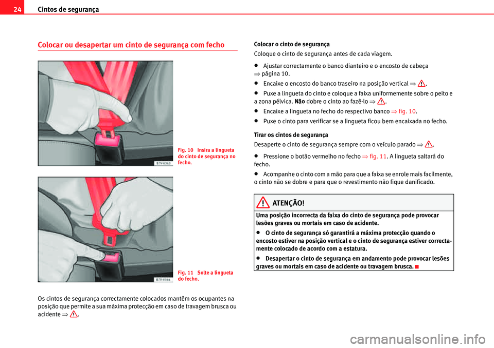 Seat Alhambra 2010 Manual do proprietário (in Portuguese) Cintos de segurança 24
Colocar ou desapertar um cinto de segurança com fecho
Os cintos de segurança correctamente colocados mantêm os ocupantes na
posição que permite a sua máxima protecção Seat Alhambra 2010 Manual do proprietário (in Portuguese) Cintos de segurança 24
Colocar ou desapertar um cinto de segurança com fecho
Os cintos de segurança correctamente colocados mantêm os ocupantes na
posição que permite a sua máxima protecção
