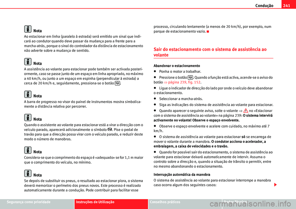 Seat Alhambra 2010  Manual do proprietário (in Portuguese)  Condução241
Segurança como prioridadeInstruções de UtilizaçãoConselhos práticosDados Técnicos
Nota
Ao estacionar em linha (paralelo à estrada) será emitido um sinal que indi-
cará ao condu