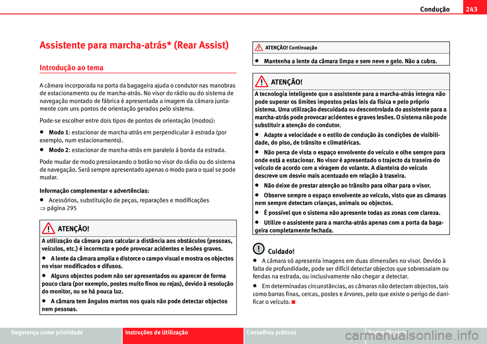 Seat Alhambra 2010  Manual do proprietário (in Portuguese)  Condução243
Segurança como prioridadeInstruções de UtilizaçãoConselhos práticosDados Técnicos
Assistente para marcha-atrás* (Rear Assist)
Introdução ao tema
A câmara incorporada na porta 