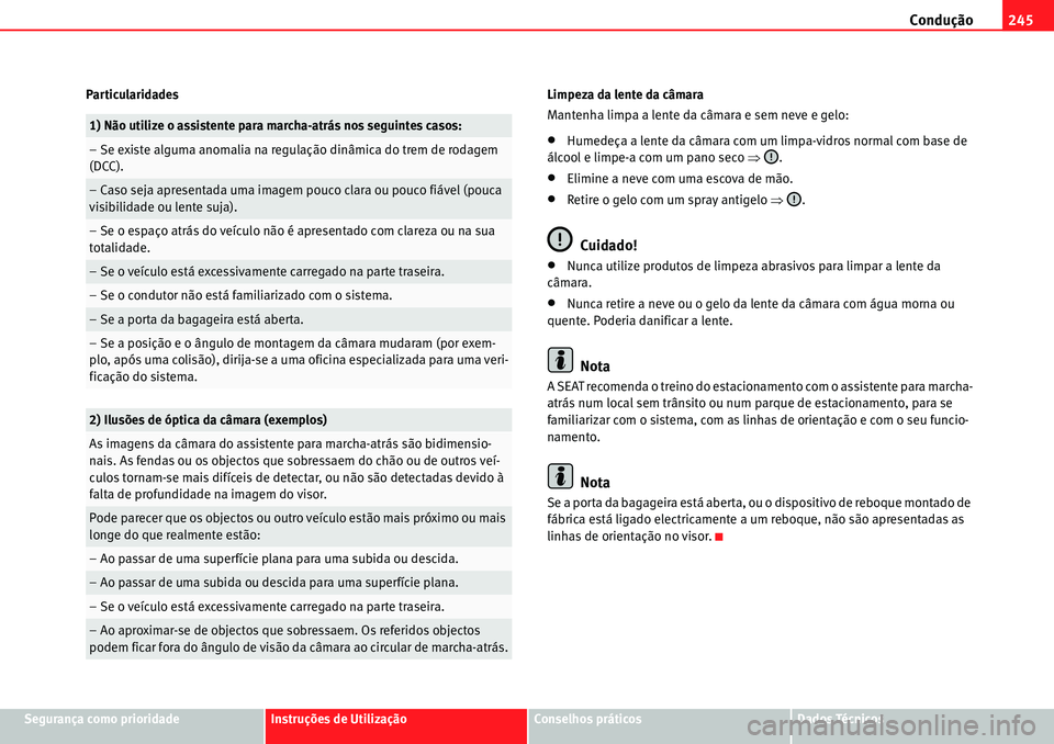 Seat Alhambra 2010  Manual do proprietário (in Portuguese)  Condução245
Segurança como prioridadeInstruções de UtilizaçãoConselhos práticosDados Técnicos Particularidades Limpeza da lente da câmara
Mantenha limpa a lente da câmara e sem neve e gelo: