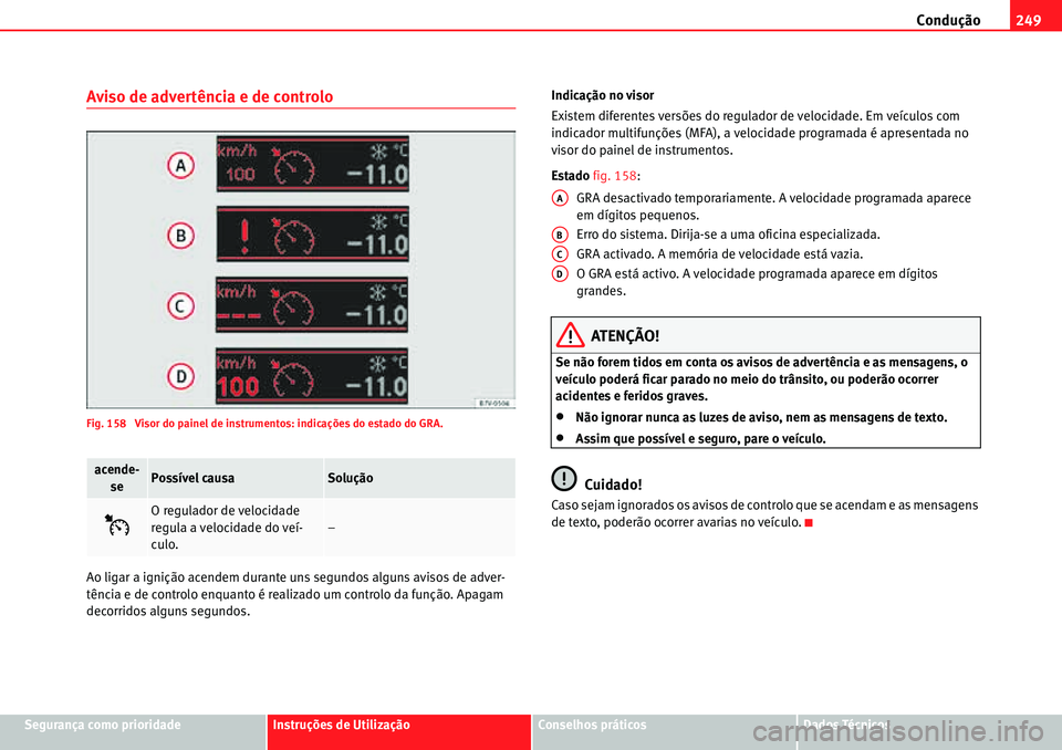 Seat Alhambra 2010  Manual do proprietário (in Portuguese)  Condução249
Segurança como prioridadeInstruções de UtilizaçãoConselhos práticosDados Técnicos
Aviso de advertência e de controlo
Fig. 158  Visor do painel de instrumentos: indicações do es