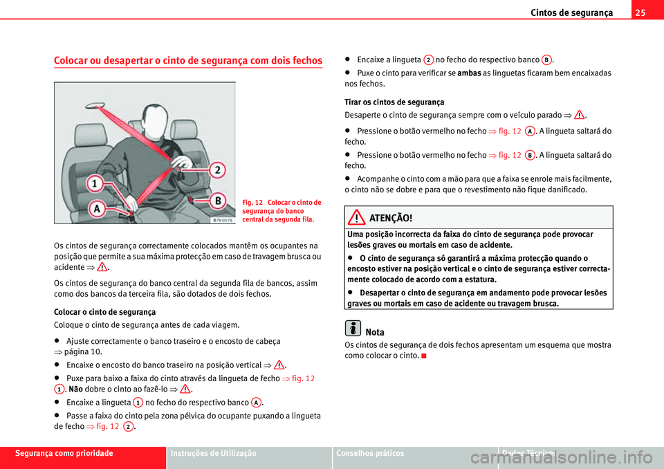 Seat Alhambra 2010 Manual do proprietário (in Portuguese) Cintos de segurança25
Segurança como prioridadeInstruções de UtilizaçãoConselhos práticosDados Técnicos
Colocar ou desapertar o cinto de segurança com dois fechos
Os cintos de segurança corr Seat Alhambra 2010 Manual do proprietário (in Portuguese) Cintos de segurança25
Segurança como prioridadeInstruções de UtilizaçãoConselhos práticosDados Técnicos
Colocar ou desapertar o cinto de segurança com dois fechos
Os cintos de segurança corr