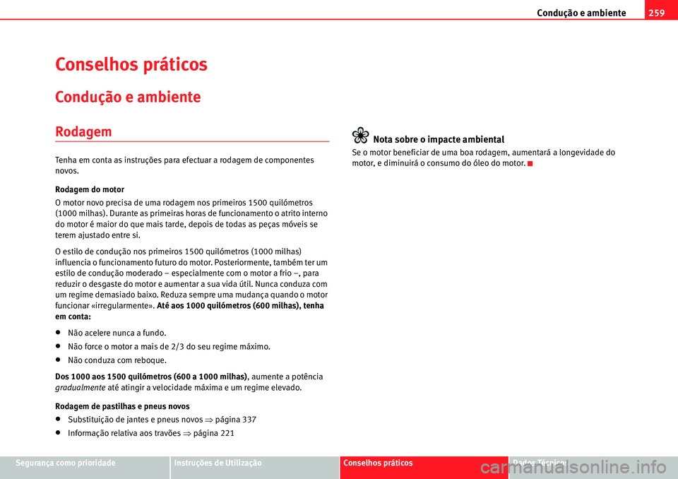 Seat Alhambra 2010  Manual do proprietário (in Portuguese)  Condução e ambiente259
Segurança como prioridadeInstruções de UtilizaçãoConselhos práticosDados Técnicos
Conselhos práticos
Condução e ambiente
Rodagem
Tenha em conta as instruções para 