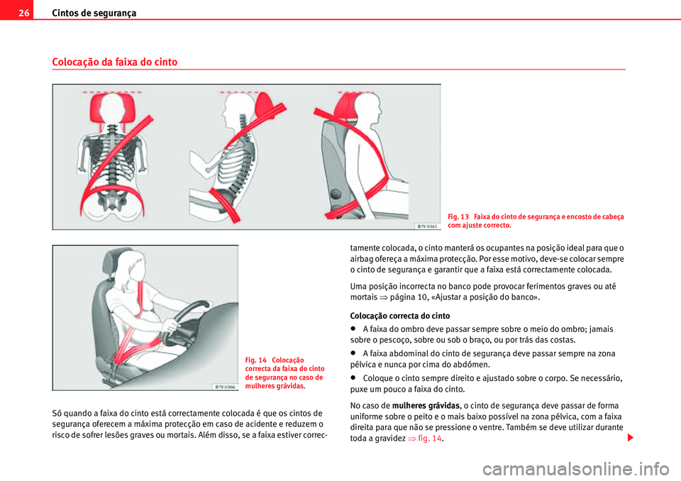 Seat Alhambra 2010 Manual do proprietário (in Portuguese) Cintos de segurança 26
Colocação da faixa do cinto
Só quando a faixa do cinto está correctamente colocada é que os cintos de
segurança oferecem a máxima protecção em caso de acidente e redu Seat Alhambra 2010 Manual do proprietário (in Portuguese) Cintos de segurança 26
Colocação da faixa do cinto
Só quando a faixa do cinto está correctamente colocada é que os cintos de
segurança oferecem a máxima protecção em caso de acidente e redu
