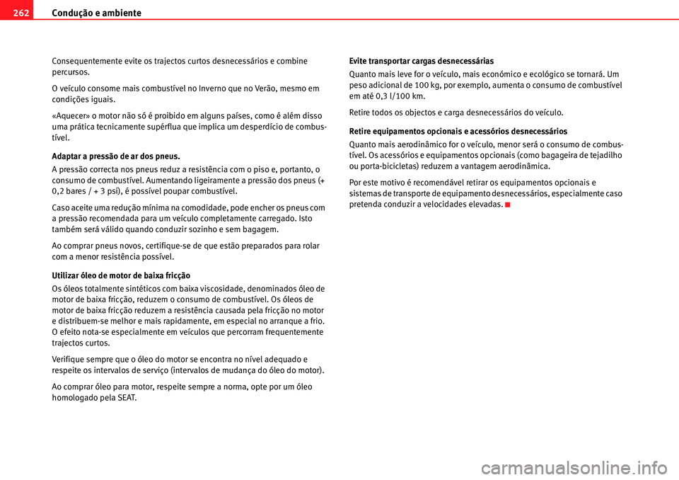 Seat Alhambra 2010 Manual do proprietário (in Portuguese) Condução e ambiente 262
Consequentemente evite os trajectos curtos desnecessários e combine
percursos.
O veículo consome mais combustível no Inverno que no Verão, mesmo em
condições iguais.
Seat Alhambra 2010 Manual do proprietário (in Portuguese) Condução e ambiente 262
Consequentemente evite os trajectos curtos desnecessários e combine
percursos.
O veículo consome mais combustível no Inverno que no Verão, mesmo em
condições iguais.