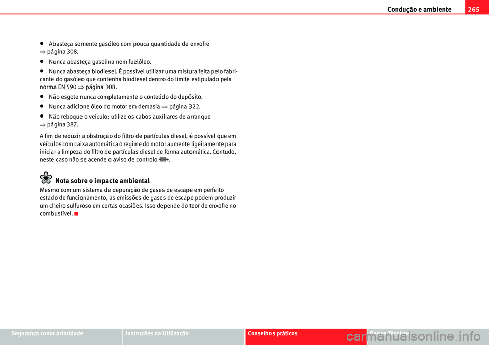 Seat Alhambra 2010  Manual do proprietário (in Portuguese)  Condução e ambiente265
Segurança como prioridadeInstruções de UtilizaçãoConselhos práticosDados Técnicos
�xAbasteça somente gasóleo com pouca quantidade de enxofre 
�Ÿpágina 308.
�xNunca 