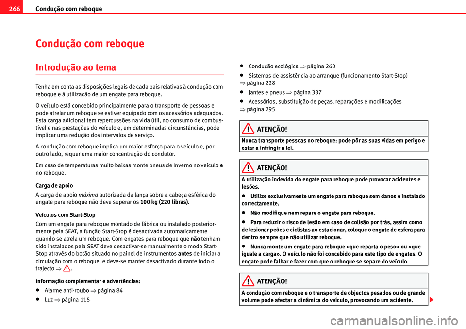 Seat Alhambra 2010  Manual do proprietário (in Portuguese)  Condução com reboque 266
Condução com reboque
Introdução ao tema
Tenha em conta as disposições legais de cada país relativas à condução com 
reboque e à utilização de um engate para reb