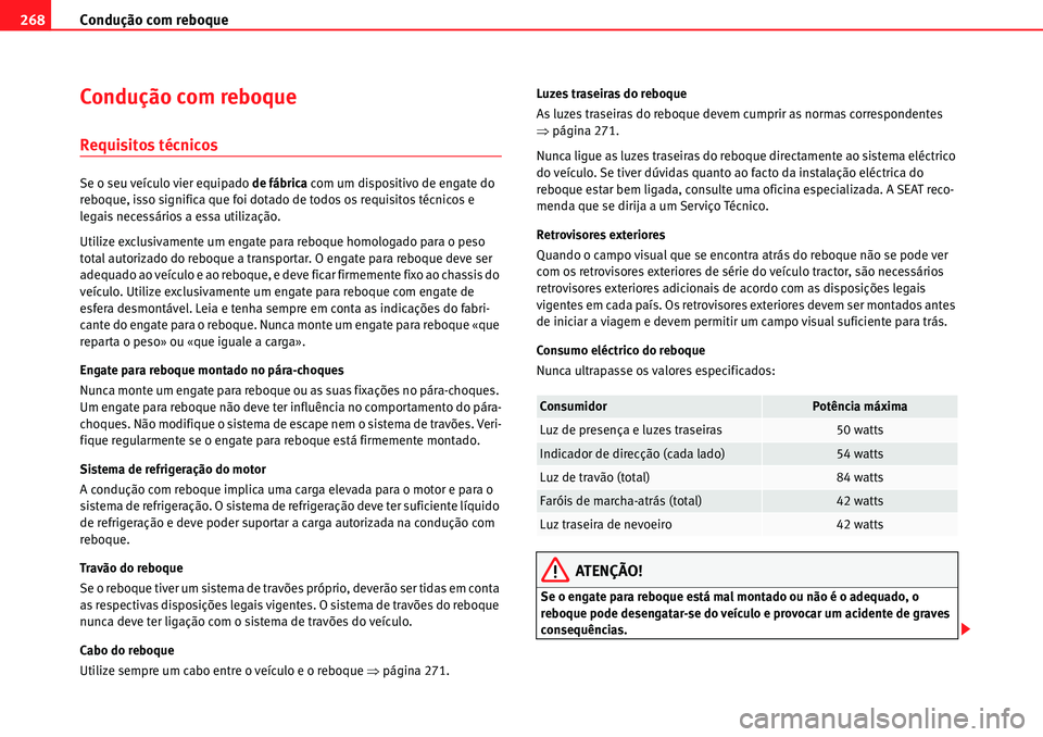 Seat Alhambra 2010  Manual do proprietário (in Portuguese)  Condução com reboque 268
Condução com reboque
Requisitos técnicos
Se o seu veículo vier equipado de fábrica com um dispositivo de engate do 
reboque, isso significa que foi dotado de todos os r