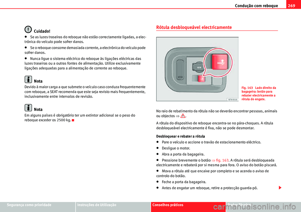 Seat Alhambra 2010  Manual do proprietário (in Portuguese)  Condução com reboque269
Segurança como prioridadeInstruções de UtilizaçãoConselhos práticosDados Técnicos
Cuidado!
�xSe as luzes traseiras do reboque não estão correctamente ligadas, a elec