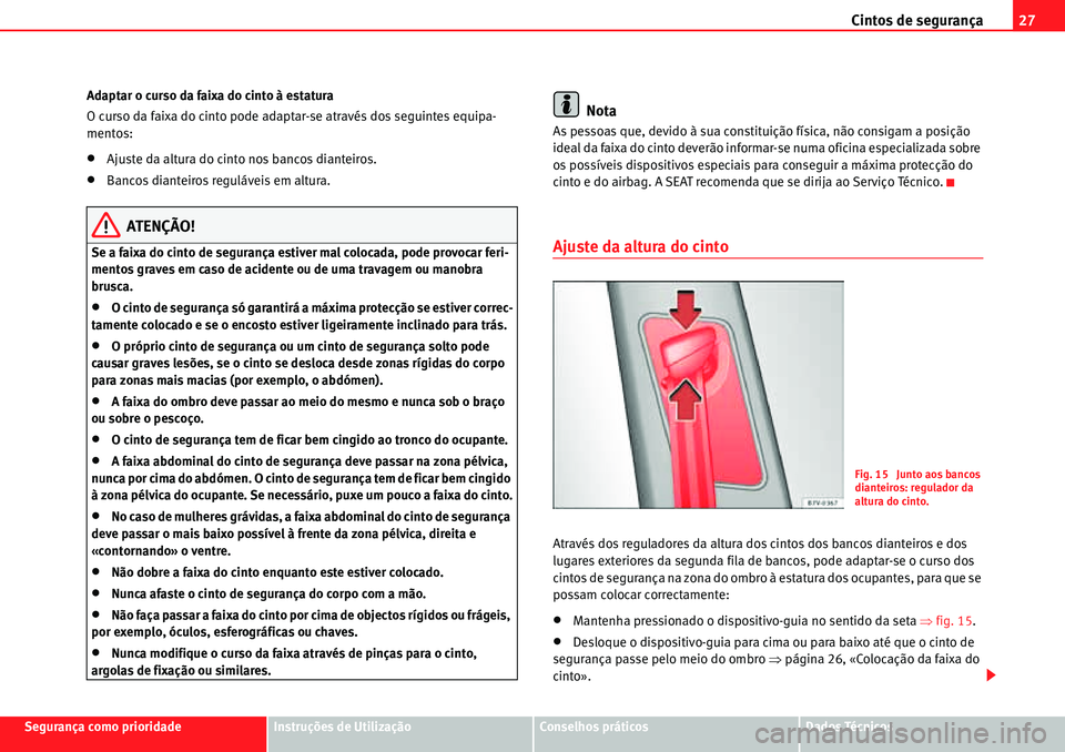 Seat Alhambra 2010 Manual do proprietário (in Portuguese) Cintos de segurança27
Segurança como prioridadeInstruções de UtilizaçãoConselhos práticosDados Técnicos Adaptar o curso da faixa do cinto à estatura
O curso da faixa do cinto pode adaptar-se Seat Alhambra 2010 Manual do proprietário (in Portuguese) Cintos de segurança27
Segurança como prioridadeInstruções de UtilizaçãoConselhos práticosDados Técnicos Adaptar o curso da faixa do cinto à estatura
O curso da faixa do cinto pode adaptar-se